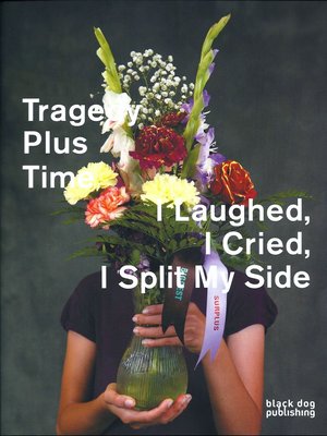 cover image of Tragedy plus time/I laughed, I cried, I split my side